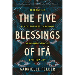 The Five Blessings of Ifá: Reclaiming Black Futures Through Afro-Indigenous Spirituality
