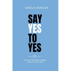 Say Yes to Yes: And Get Your Heart's Desires Again & Again & Again