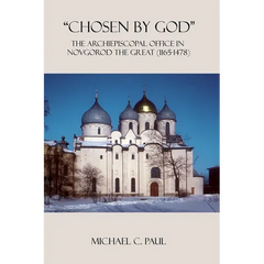 "Chosen by God": The Archiepiscopal Office in Novgorod the Great (1165-1478)