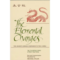 The Elemental Changes: The Ancient Chinese Companion to the I Ching. The T'ai Hsüan Ching of Master Yang Hsiung Text and Commentaries translated by Mi