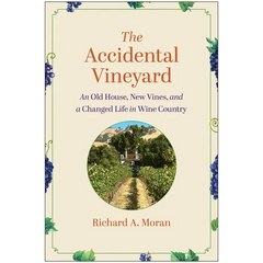 The Accidental Vineyard: An Old House, New Vines, and a Changed Life in Wine Country