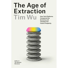 The Age of Extraction: How Tech Platforms Conquered the Economy and Threaten Our Future Prosperity