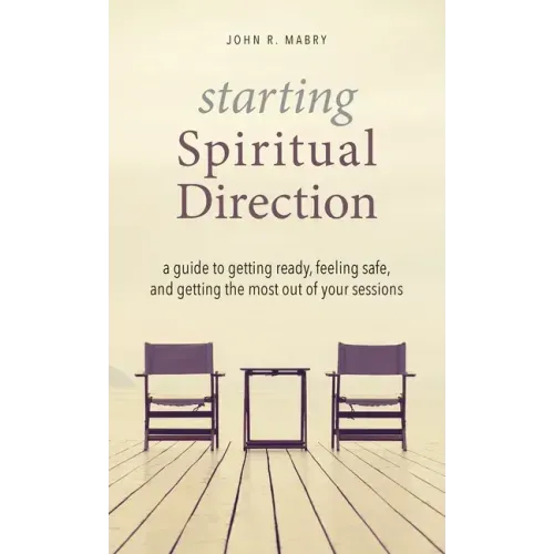 Starting Spiritual Direction: A Guide to Getting Ready, Feeling Safe, and Getting the Most Out of Your Sessions