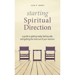 Starting Spiritual Direction: A Guide to Getting Ready, Feeling Safe, and Getting the Most Out of Your Sessions