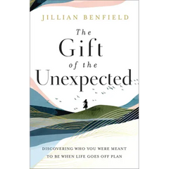 The Gift of the Unexpected: Discovering Who You Were Meant to Be When Life Goes Off Plan