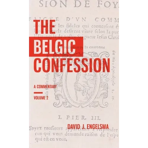The Belgic Confession: A Commentary (Volume 2)