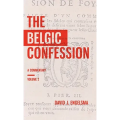 The Belgic Confession: A Commentary (Volume 2)