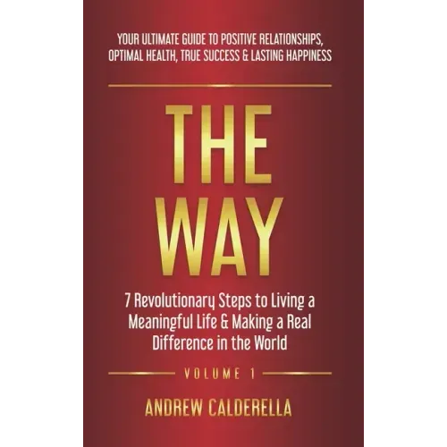 The Way: 7 Revolutionary Steps to Living a Meaningful Life & Making a Real Difference in the World. Your Ultimate Guide to Posi