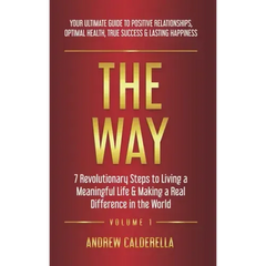The Way: 7 Revolutionary Steps to Living a Meaningful Life & Making a Real Difference in the World. Your Ultimate Guide to Posi