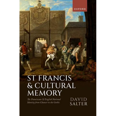 St Francis and Cultural Memory: The Franciscans and English National Identity from Chaucer to the Gothic