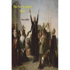 The New England Mind: The Seventeenth Century