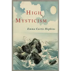 High Mysticism: A Series of Twelve Studies in the Wisdom of the Sages of the Ages