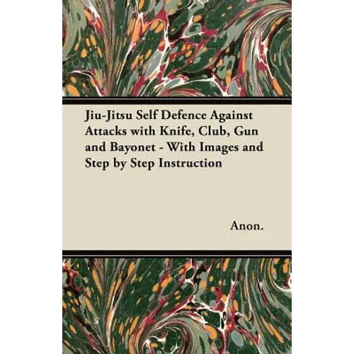 Jiu-Jitsu Self Defence Against Attacks with Knife, Club, Gun and Bayonet - With Images and Step by Step Instruction