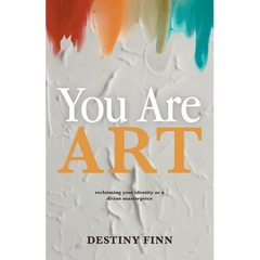 You Are Art: reclaiming your identity as a divine masterpiece