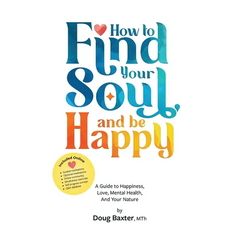 How to Find Your Soul and be Happy: A Guide to Happiness, Love, Mental Health, And Your Nature