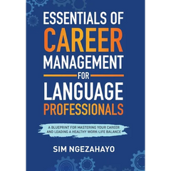 Essentials of Career Management for Language Professionals: A Blueprint for Mastering your Career and Leading a Healthy Work-Life Balance