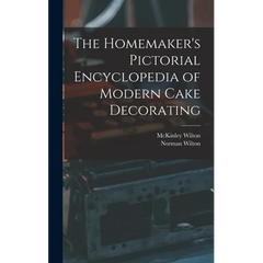 The Homemaker's Pictorial Encyclopedia of Modern Cake Decorating
