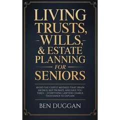 Living Trusts, Wills & Estate Planning for Seniors: Avoid the Costly Mistakes That Drain Your Savings, Skip Probate, and Save on Taxes - Everything La