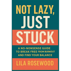 Not Lazy, Just Stuck" A No-Nonsense Guide to Break Free from Burnout and Find Your Balance