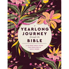 A Yearlong Journey Through the Bible: A 52-Week Bible Study for Dwelling in God's Word