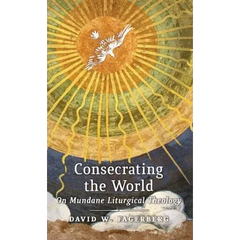 Consecrating the World: On Mundane Liturgical Theology