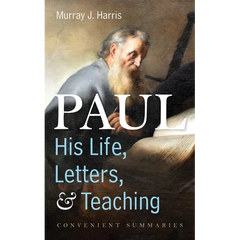 Paul--His Life, Letters, and Teaching: Convenient Summaries