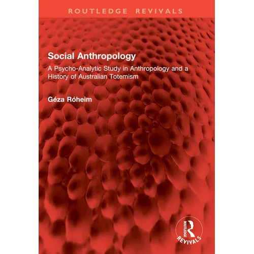 Social Anthropology: A Psycho-Analytic Study in Anthropology and a History of Australian Totemism