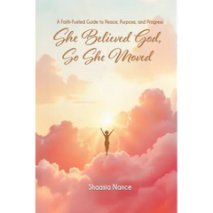 She Believed God, So She Moved: The Faith-Fueled Guide To Peace, Purpose, and Progress
