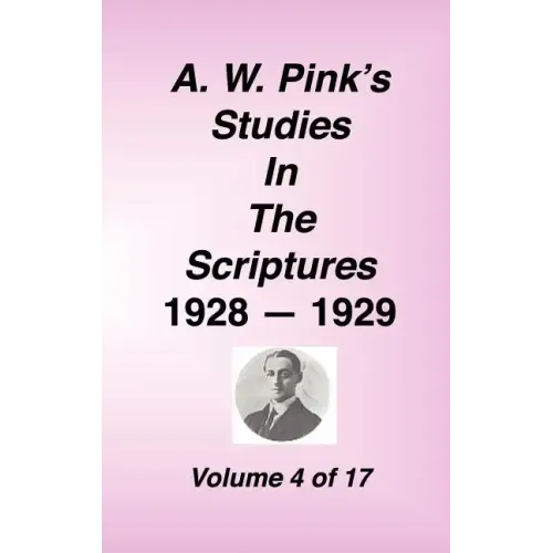 A. W. Pink's Studies in the Scriptures, 1928-29, Vol. 04 of 17