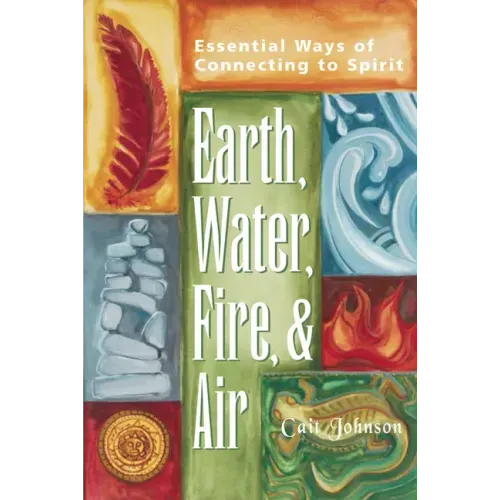 Earth, Water, Fire & Air: Essential Ways of Connecting to Spirit