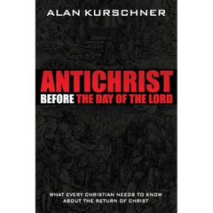 Antichrist Before the Day of the Lord: What Every Christian Needs to Know about the Return of Christ