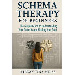 Schema Therapy for Beginners: The Simple Guide to Understanding Your Patterns and Healing Your Past