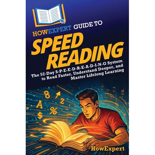 HowExpert Guide to Speed Reading: The 52-Day S-P-E-E-D-R-E-A-D-I-N-G System to Read Faster, Understand Deeper, and Master Lifelong Learning