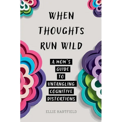 When Thoughts Run Wild: A Mom's Guide to Untangling Cognitive Distortions