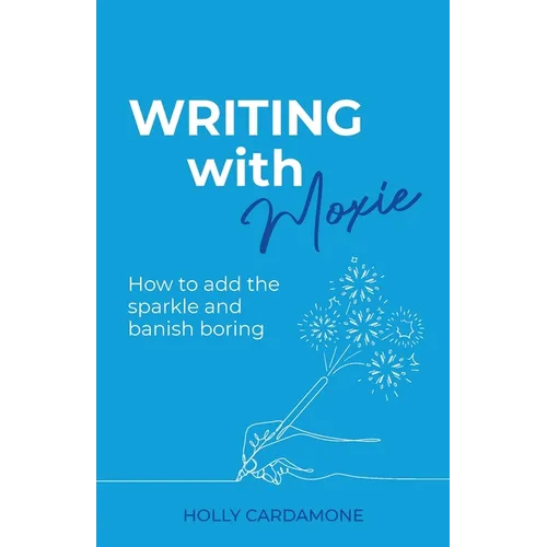 Writing With Moxie: How to add the sparkle and banish boring