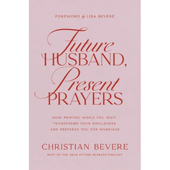 Future Husband, Present Prayers: How Praying While You Wait Transforms Your Singleness and Prepares You for Marriage