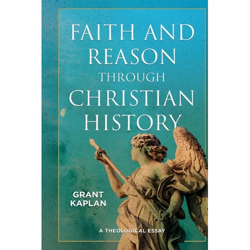 Faith and Reason through Christian History: A Theological Essay