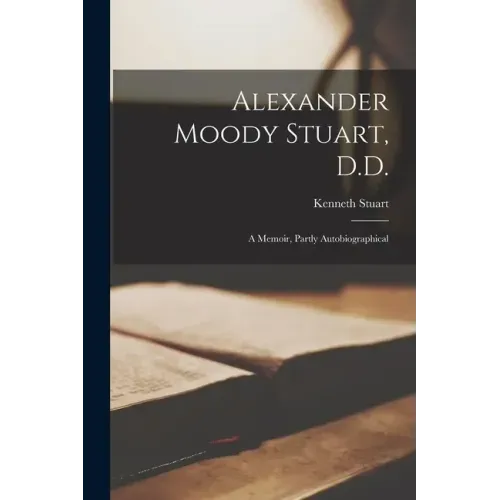 Alexander Moody Stuart, D.D.: a Memoir, Partly Autobiographical
