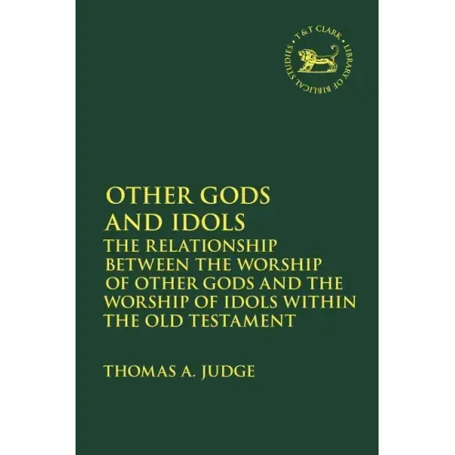 Other Gods and Idols: The Relationship Between the Worship of Other Gods and the Worship of Idols Within the Old Testament