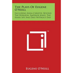 The Plays Of Eugene O'Neill: Including Anna Christie, Beyond The Horizon, Emperor Jones, The Hairy Ape And Days Without End