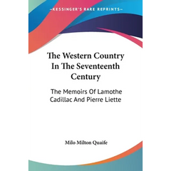 The Western Country In The Seventeenth Century: The Memoirs Of Lamothe Cadillac And Pierre Liette
