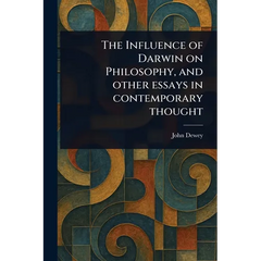 The Influence of Darwin on Philosophy, and Other Essays in Contemporary Thought