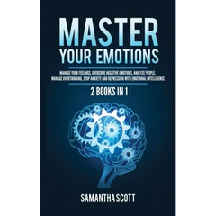 Master Your Emotions: 2 Books in 1: Manage Your Feelings, Overcome Negative Emotions, Analyze People, Manage Overthinking, Stop Anxiety and