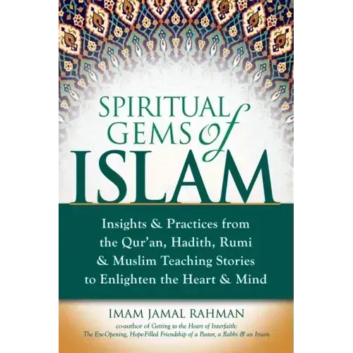 Spiritual Gems of Islam: Insights & Practices from the Qur'an, Hadith, Rumi & Muslim Teaching Stories to Enlighten the Heart & Mind