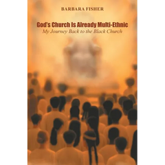 God's Church Is Already Multi-Ethnic: My Journey Back to the Black Church
