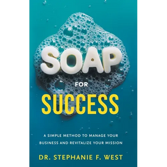 S.O.A.P. for Success: A Simple Method to Manage Your Business and Revitalize Your Mission