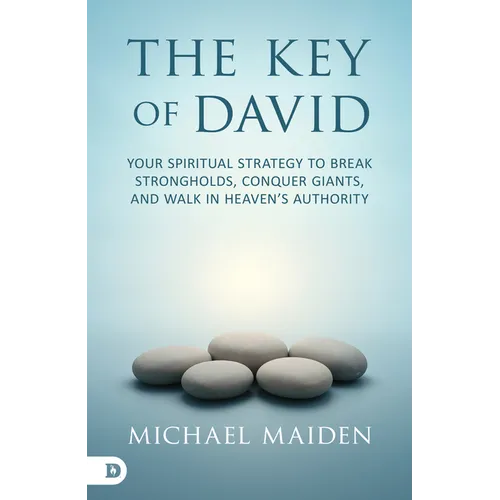 The Key of David: Your Spiritual Strategy to Break Strongholds, Conquer Giants, and Walk in Heaven's Authority