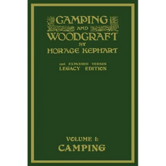 Camping And Woodcraft Volume 1 - The Expanded 1916 Version (Legacy Edition): The Deluxe Masterpiece On Outdoors Living And Wilderness Travel
