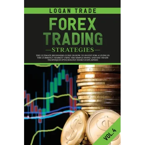 Forex Trading Strategies: The Ultimate Beginners Guide on How to Invest for a Living in the Currency Market Using the Simple Swing and Day Trade