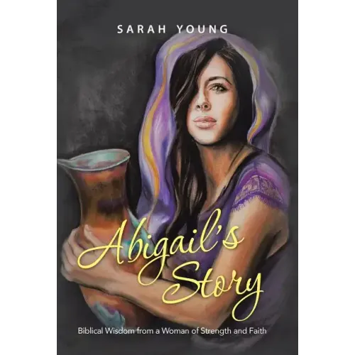 Abigail's Story: Biblical Wisdom from a Woman of Strength and Faith